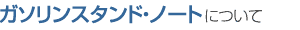 ガソリンスタンド・ノートについて